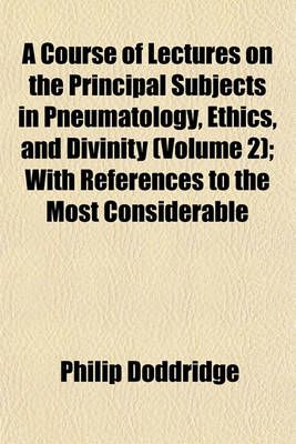 Book cover for A Course of Lectures on the Principal Subjects in Pneumatology, Ethics, and Divinity (Volume 2); With References to the Most Considerable