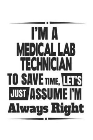 Cover of I'm A Medical Lab Technician To Save Time, Let's Just Assume I'm Always Right