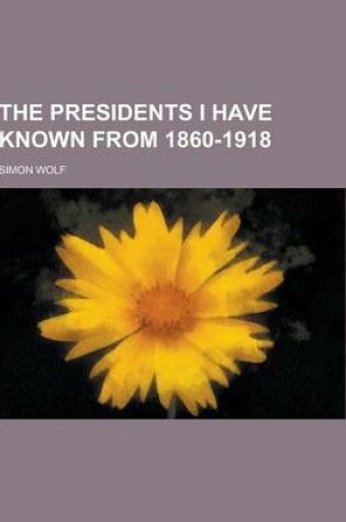 Cover of The Presidents I Have Known from 1860-1918