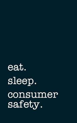 Book cover for Eat. Sleep. Consumer Safety. - Lined Notebook