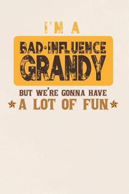 Book cover for I'm A Bad Influence Grandy But We're Gonna Have A Lot Of Fun