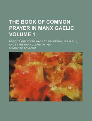 Book cover for The Book of Common Prayer in Manx Gaelic Volume 1; Being Translations Made by Bishop Phillips in 1610, and by the Manx Clergy in 1765