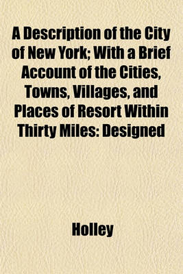Book cover for A Description of the City of New York; With a Brief Account of the Cities, Towns, Villages, and Places of Resort Within Thirty Miles