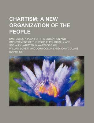 Book cover for Chartism; A New Organization of the People. Embracing a Plan for the Education and Improvement of the People, Politically and Sociallywritten in Warwick Gaol