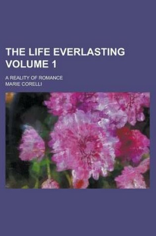 Cover of The Life Everlasting; A Reality of Romance Volume 1