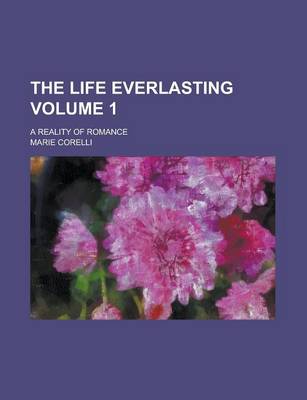Book cover for The Life Everlasting; A Reality of Romance Volume 1