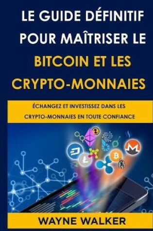 Cover of Le Guide d�finitif pour ma�triser le bitcoin et les crypto-monnaies