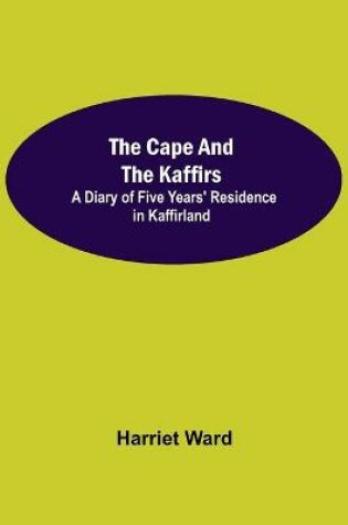 Cover of The Cape and the Kaffirs; A Diary of Five Years' Residence in Kaffirland