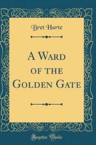 Cover of A Ward of the Golden Gate (Classic Reprint)