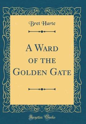 Book cover for A Ward of the Golden Gate (Classic Reprint)