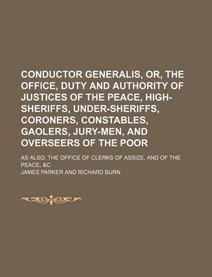 Book cover for Conductor Generalis, Or, the Office, Duty and Authority of Justices of the Peace, High-Sheriffs, Under-Sheriffs, Coroners, Constables, Gaolers, Jury-Men, and Overseers of the Poor; As Also, the Office of Clerks of Assize, and of the Peace, &C