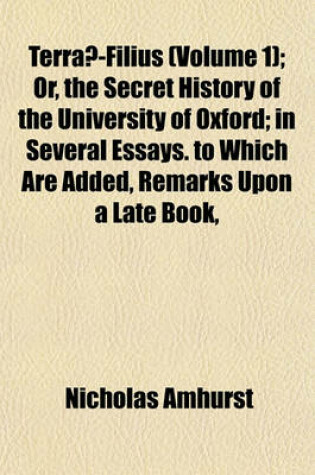 Cover of Terraae-Filius Volume 1; Or, the Secret History of the University of Oxford in Several Essays. to Which Are Added, Remarks Upon a Late Book, Entitled, University Education