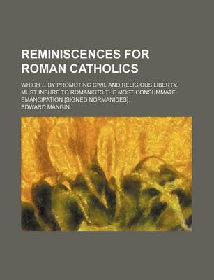 Book cover for Reminiscences for Roman Catholics; Which by Promoting Civil and Religious Liberty, Must Insure to Romanists the Most Consummate Emancipation [Signed Normanides].