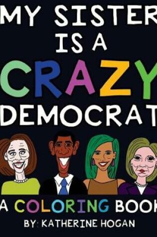 Cover of My Sister Is a Crazy Democrat - A Coloring Book