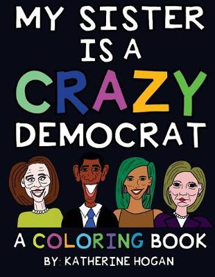 Book cover for My Sister Is a Crazy Democrat - A Coloring Book