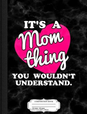 Book cover for It's a Mom Thing You Wouldn't Understand Composition Notebook