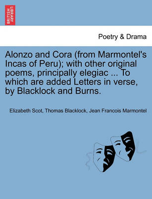 Book cover for Alonzo and Cora (from Marmontel's Incas of Peru); With Other Original Poems, Principally Elegiac ... to Which Are Added Letters in Verse, by Blacklock and Burns.