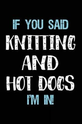 Cover of If You Said Knitting And Hot Dogs I'm In