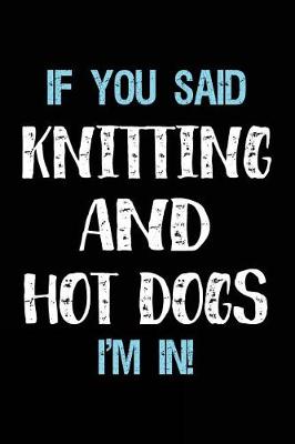 Book cover for If You Said Knitting And Hot Dogs I'm In