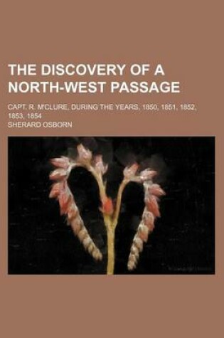 Cover of The Discovery of a North-West Passage; Capt. R. M'Clure, During the Years, 1850, 1851, 1852, 1853, 1854