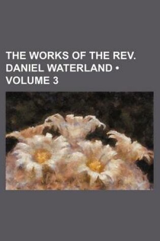 Cover of The Works of the REV. Daniel Waterland (Volume 3)