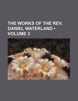 Book cover for The Works of the REV. Daniel Waterland (Volume 3)