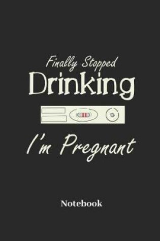 Cover of Finally Stopped Drinking I'm Pregnant Notebook
