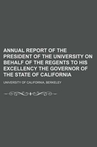 Cover of Annual Report of the President of the University on Behalf of the Regents to His Excellency the Governor of the State of California