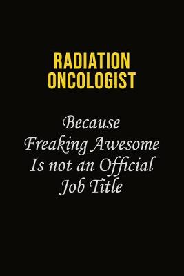 Book cover for Radiation oncologist Because Freaking Awesome Is Not An Official Job Title