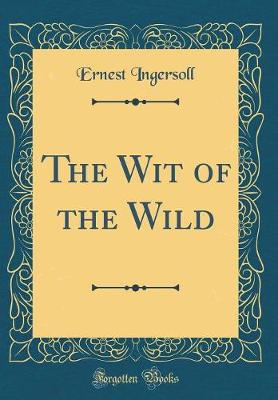 Book cover for The Wit of the Wild (Classic Reprint)