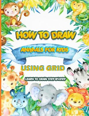 Book cover for How To Draw Animals For Kids Using Grid