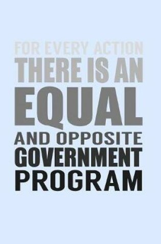 Cover of For Every Action There Is An Equal And Opposite Government Program