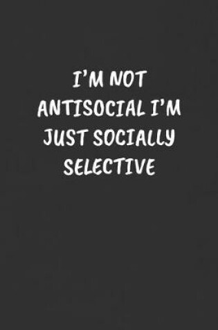 Cover of I'm Not Antisocial I'm Just Socially Selective