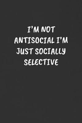 Book cover for I'm Not Antisocial I'm Just Socially Selective