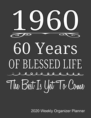 Book cover for 1960 60 Years Of Blessed Life The Best Is Yet To Come 2020 Weekly Organizer Planner