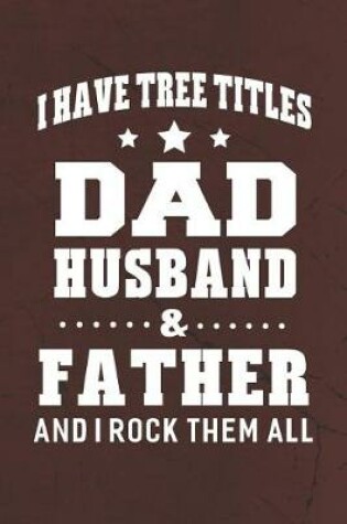 Cover of I Have Tree Title Dad Husband & Father And I Rock Them All