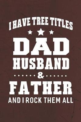 Book cover for I Have Tree Title Dad Husband & Father And I Rock Them All