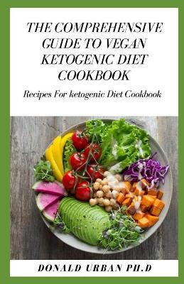 Book cover for The Comprehensive Guide to Vegan Ketogenic Diet Cookbook