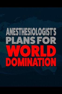 Book cover for Anesthesiologist's Plans for World Domination