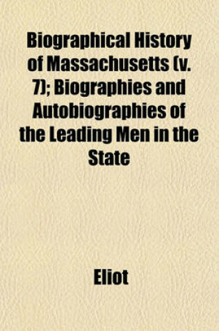 Cover of Biographical History of Massachusetts (V. 7); Biographies and Autobiographies of the Leading Men in the State