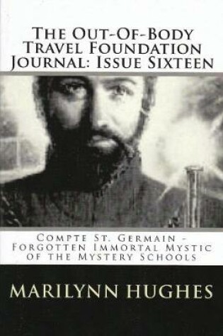 Cover of The Out-of-Body Travel Foundation Journal: Comte St. Germain, Forgotten Immortal Mystic of the Mystery Schools - Issue Sixteen