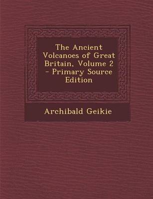 Book cover for The Ancient Volcanoes of Great Britain, Volume 2 - Primary Source Edition