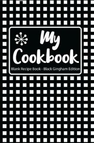 Cover of My Cookbook Blank Recipe Book Black Gingham Edition