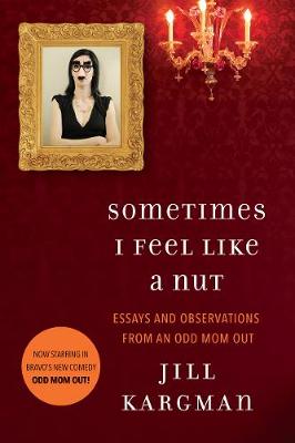 Book cover for Sometimes I Feel Like a Nut: Essays and Observations from an Odd Mom Out