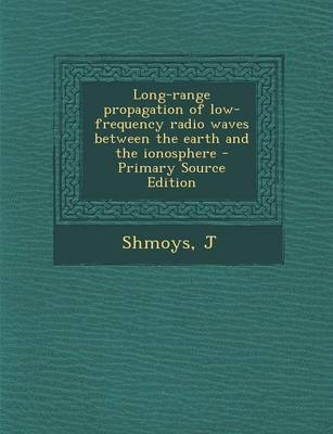 Book cover for Long-Range Propagation of Low-Frequency Radio Waves Between the Earth and the Ionosphere - Primary Source Edition