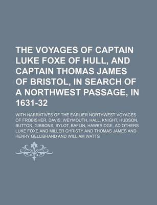 Book cover for The Voyages of Captain Luke Foxe of Hull, and Captain Thomas James of Bristol, in Search of a Northwest Passage, in 1631-32 (Volume 88, PT. 1); With Narratives of the Earlier Northwest Voyages of Frobisher, Davis, Weymouth, Hall, Knight, Hudson, Button, G