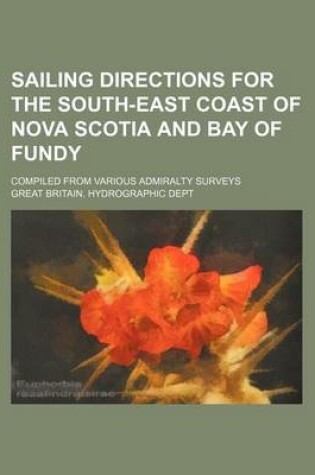 Cover of Sailing Directions for the South-East Coast of Nova Scotia and Bay of Fundy; Compiled from Various Admiralty Surveys