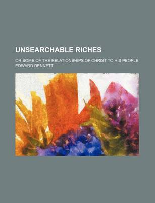 Book cover for Unsearchable Riches; Or Some of the Relationships of Christ to His People