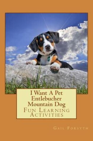 Cover of I Want A Pet Entlebucher Mountain Dog