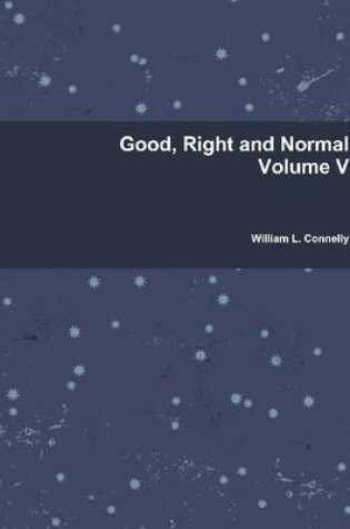 Cover of Good, Right And Normal : Volume V